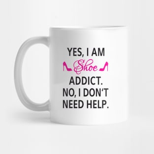 Yes, I am shoe addict. No, I don't need help. Mug